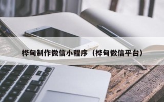 阳江桦甸制作微信小程序（桦甸微信平台）